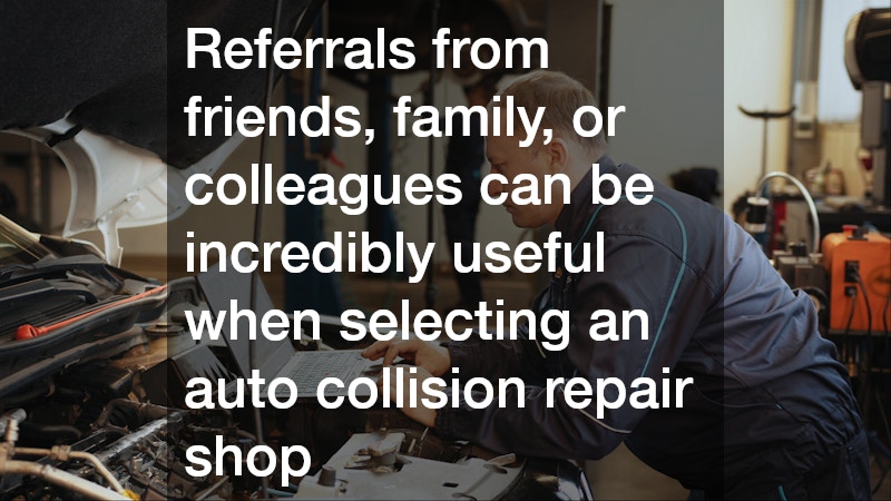 Referrals from friends, family, or colleagues can be incredibly useful when selecting an auto collision repair shop