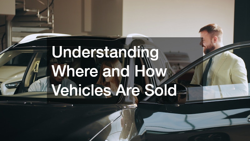 Understanding Where and How Vehicles Are Sold
