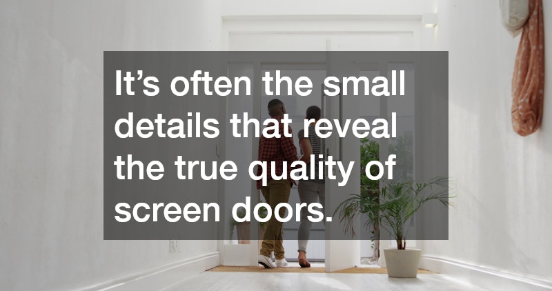 It’s often the small details that reveal the true quality of screen doors. 