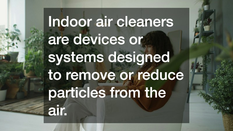 Indoor air cleaners are devices or systems designed to remove or reduce particles from the air.