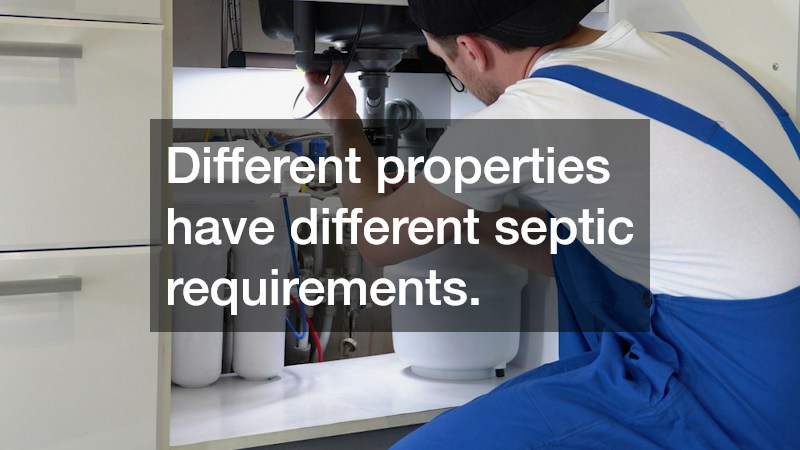 Different properties have different septic requirements.