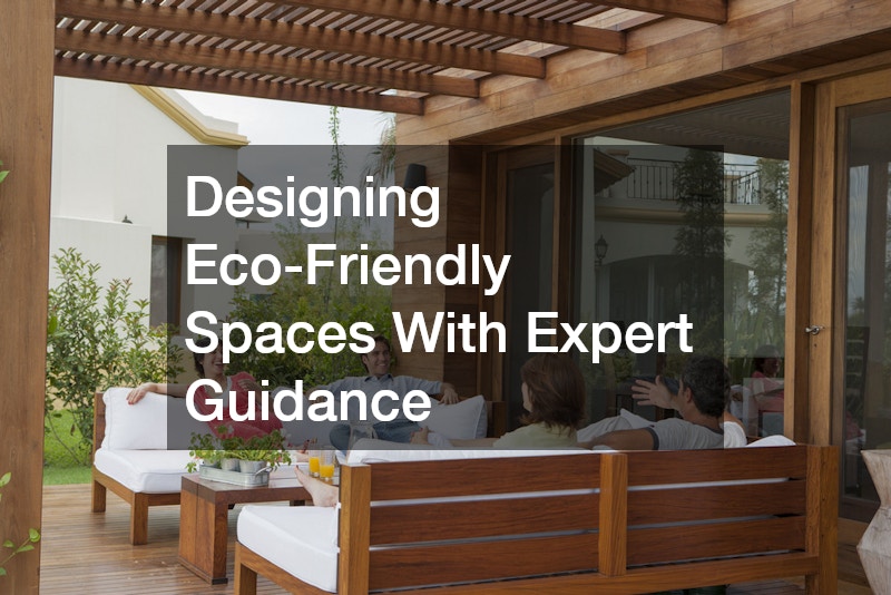 Designing Eco-Friendly Spaces With Expert Guidance