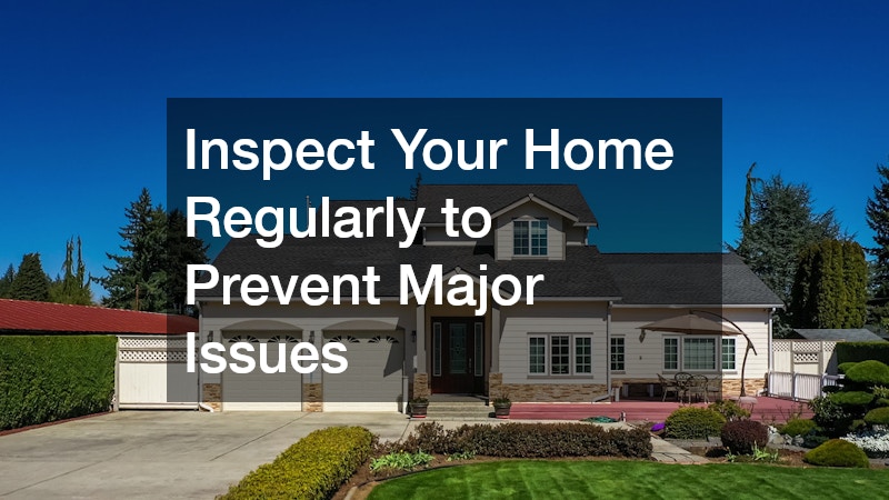 Inspect Your Home Regularly to Prevent Major Issues