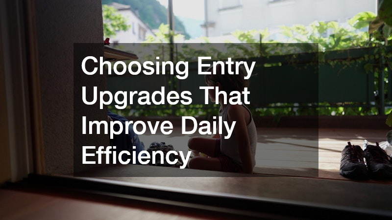 Choosing Entry Upgrades That Improve Daily Efficiency