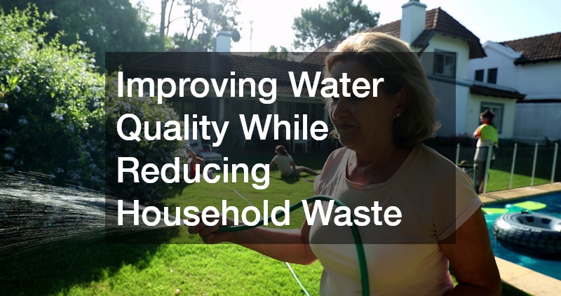Improving Water Quality While Reducing Household Waste