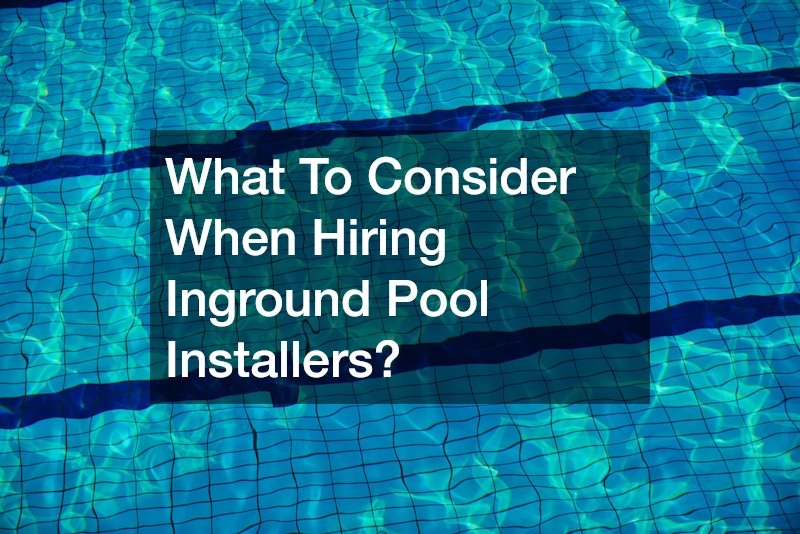 What To Consider When Hiring Inground Pool Installers?