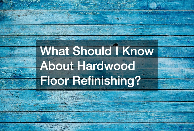 What Should I Know About Hardwood Floor Refinishing?