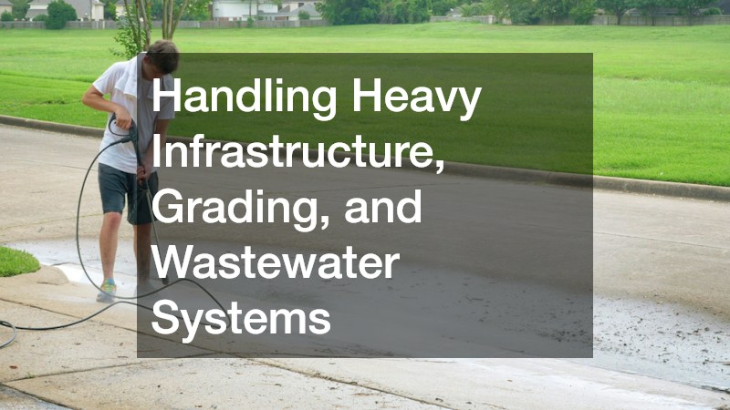 Handling Heavy Infrastructure, Grading, and Wastewater Systems