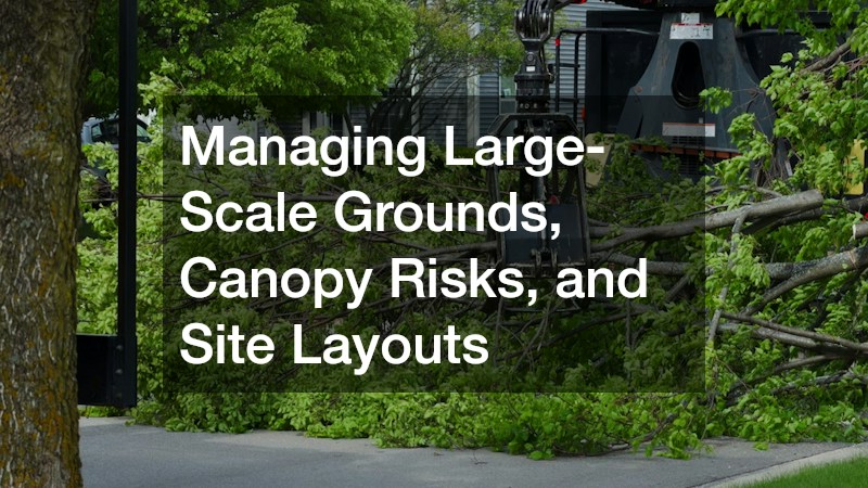 Managing Large-Scale Grounds, Canopy Risks, and Site Layouts