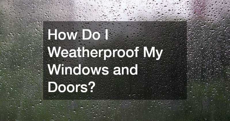 How Do I Weatherproof My Windows and Doors?