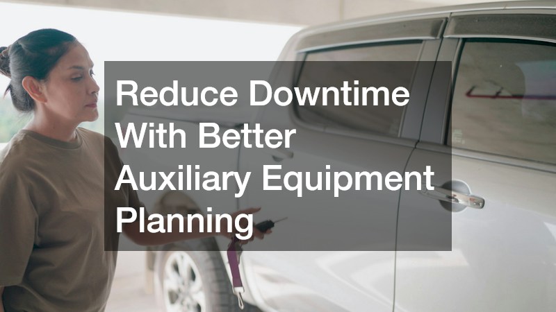 Reduce Downtime With Better Auxiliary Equipment Planning