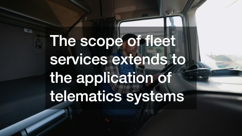 The scope of fleet services extends to the application of telematics systems