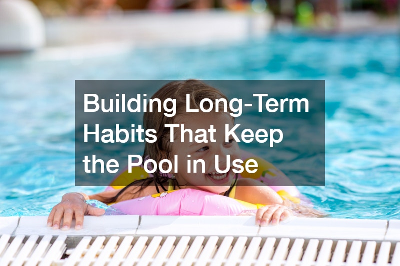 Building Long-Term Habits That Keep the Pool in Use