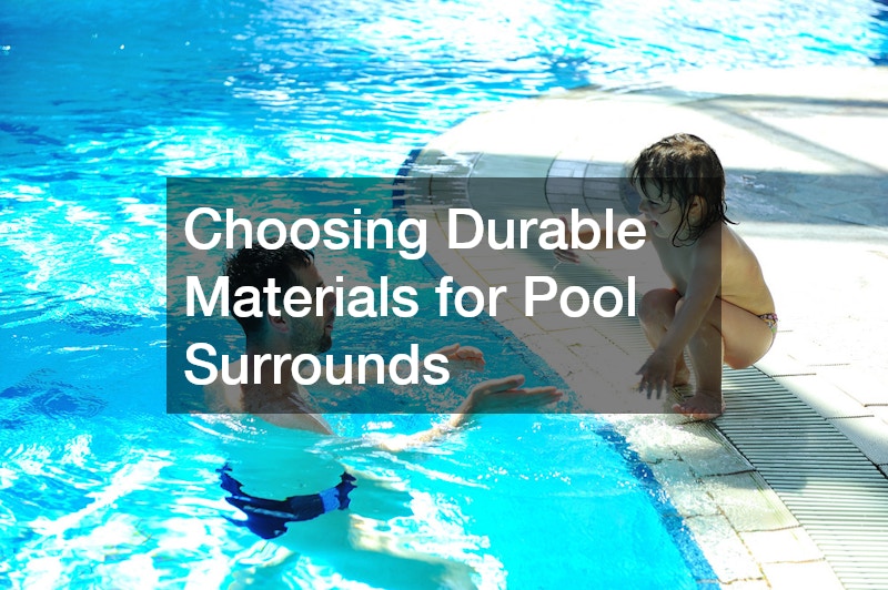 Choosing Durable Materials for Pool Surrounds