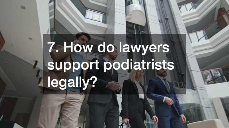 7. How do lawyers support podiatrists legally?