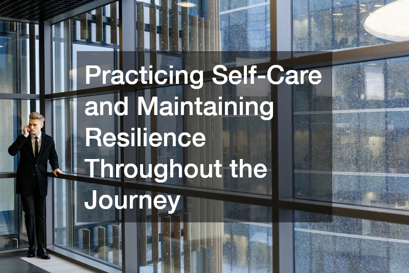 Practicing Self-Care and Maintaining Resilience Throughout the Journey