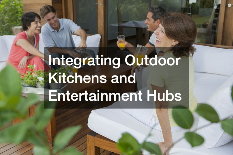 Integrating Outdoor Kitchens and Entertainment Hubs