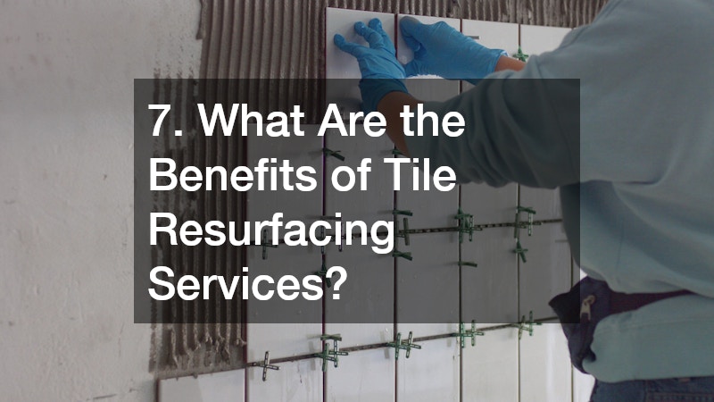 7. What Are the Benefits of Tile Resurfacing Services?