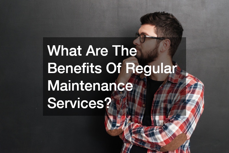 What Are The Benefits Of Regular Maintenance Services?