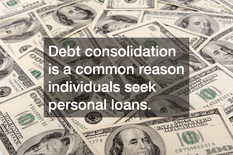 Debt consolidation is a common reason individuals seek personal loans.