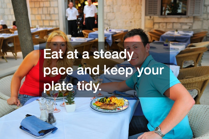 Eat at a steady pace and keep your plate tidy.