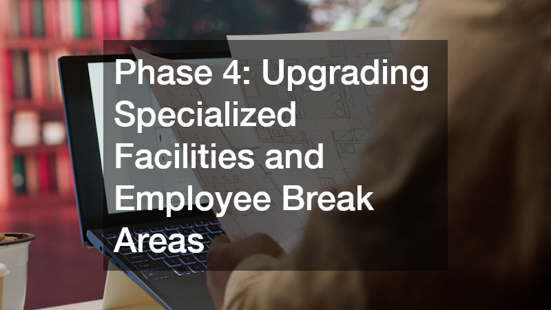 Phase 4: Upgrading Specialized Facilities and Employee Break Areas