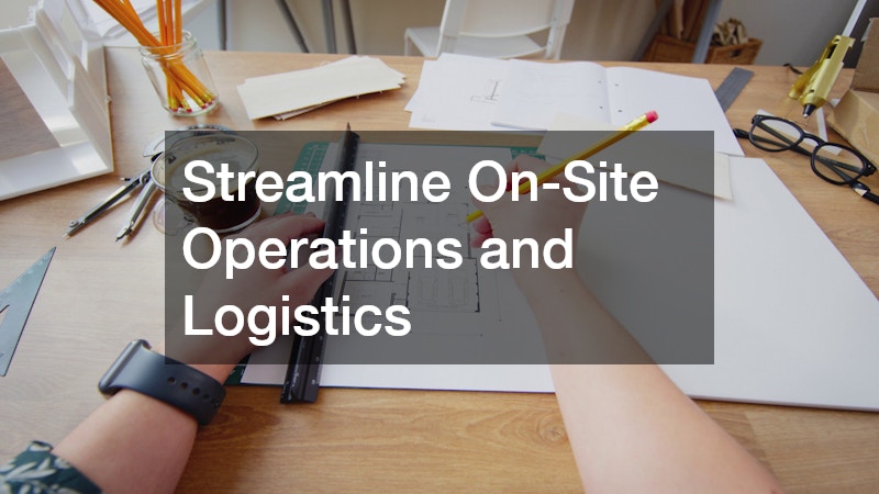 Streamline On-Site Operations and Logistics