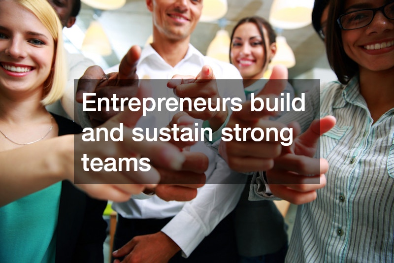 Entrepreneurs build and sustain strong teams