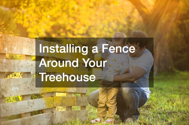 Installing a Fence Around Your Treehouse