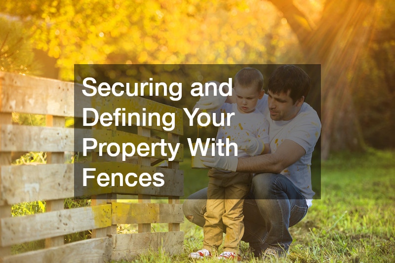 Securing and Defining Your Property With Fences