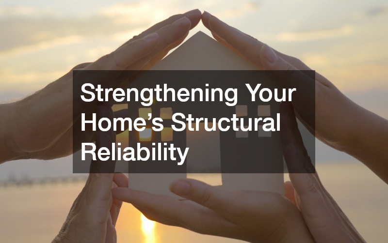 Strengthening Your Home’s Structural Reliability