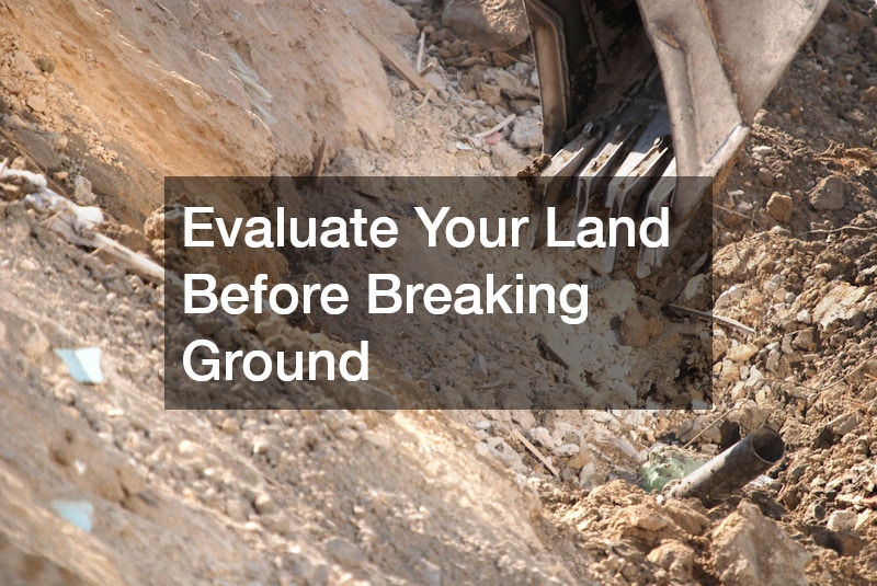 Evaluate Your Land Before Breaking Ground