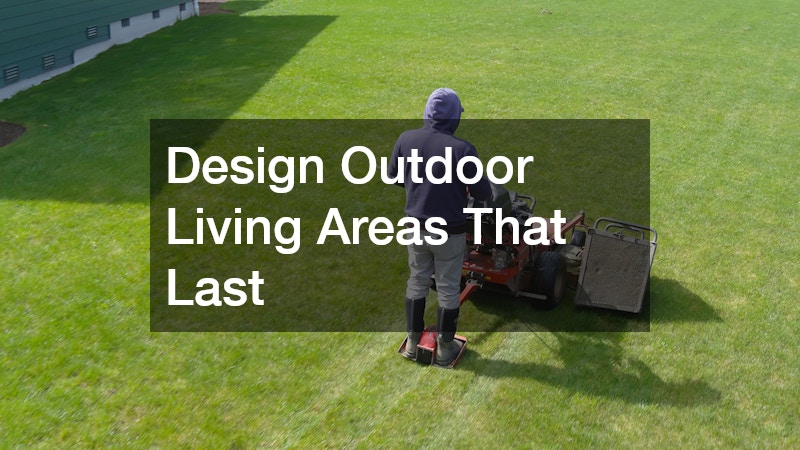 Design Outdoor Living Areas That Last