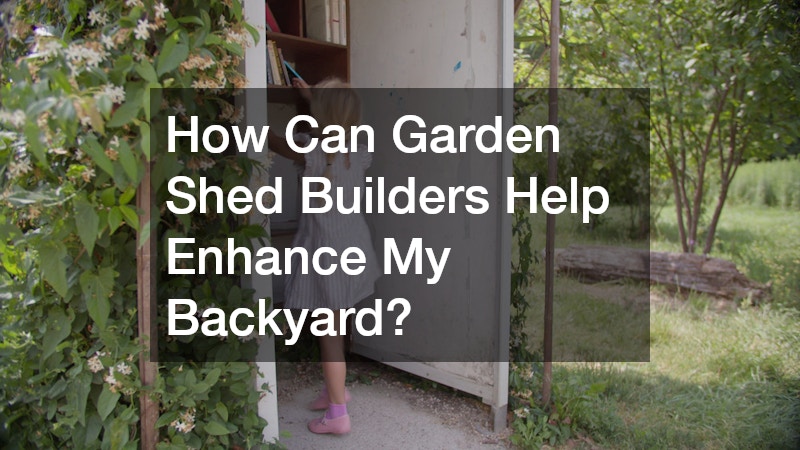 How Can Garden Shed Builders Help Enhance My Backyard?