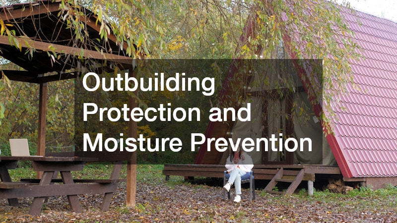 Outbuilding Protection and Moisture Prevention
