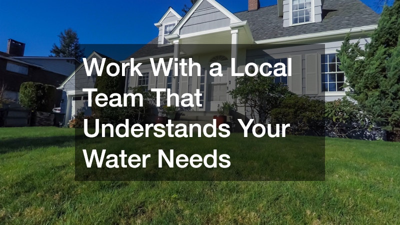 Work With a Local Team That Understands Your Water Needs