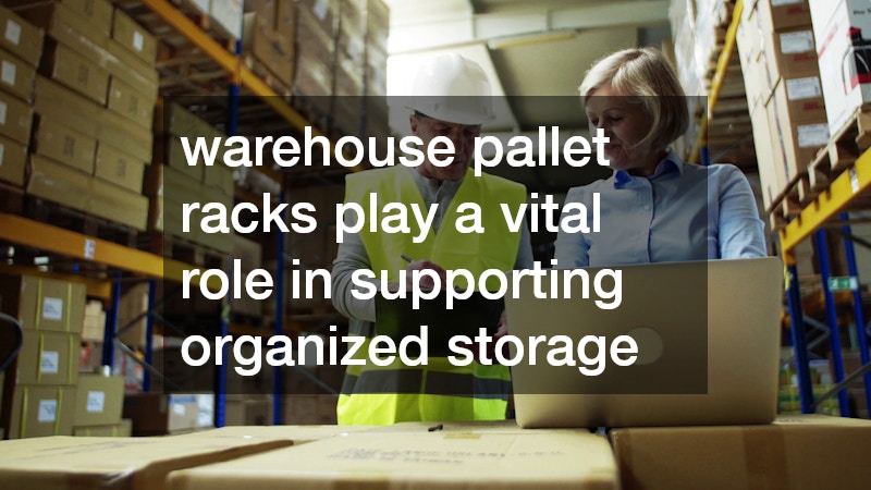 warehouse pallet racks play a vital role in supporting organized storage
