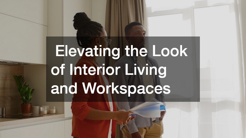 Elevating the Look of Interior Living and Workspaces