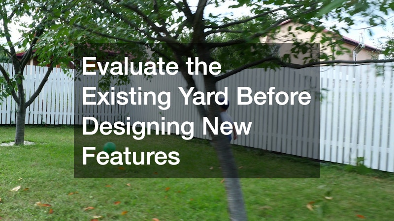 Evaluate the Existing Yard Before Designing New Features