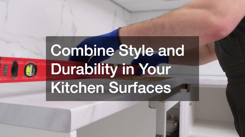 Combine Style and Durability in Your Kitchen Surfaces