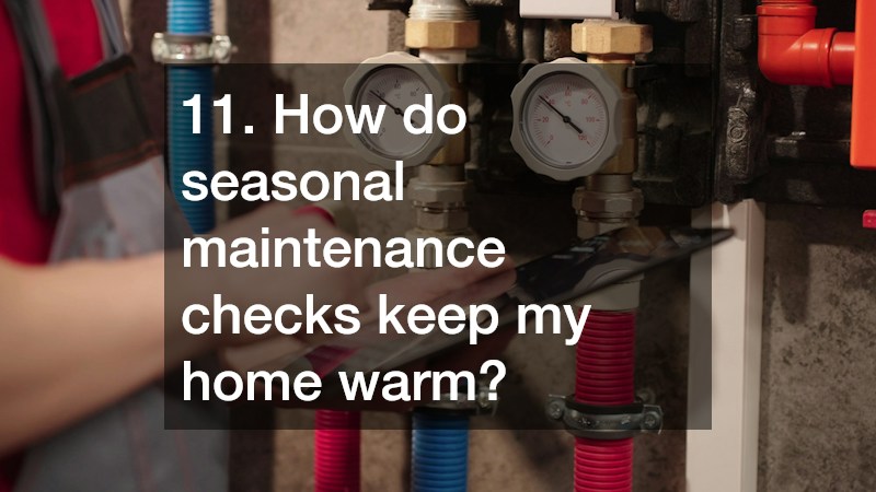 11. How do seasonal maintenance checks keep my home warm?