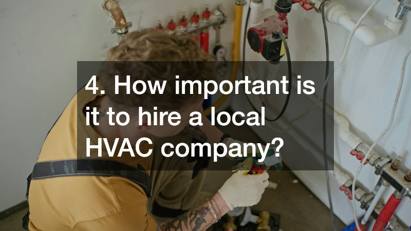4. How important is it to hire a local HVAC company?