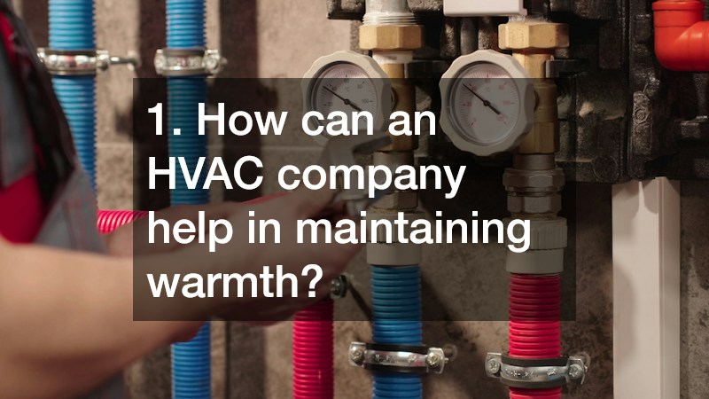 1. How can an HVAC company help in maintaining warmth?