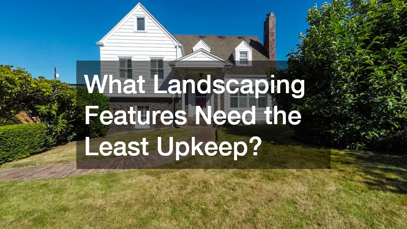 What Landscaping Features Need the Least Upkeep?