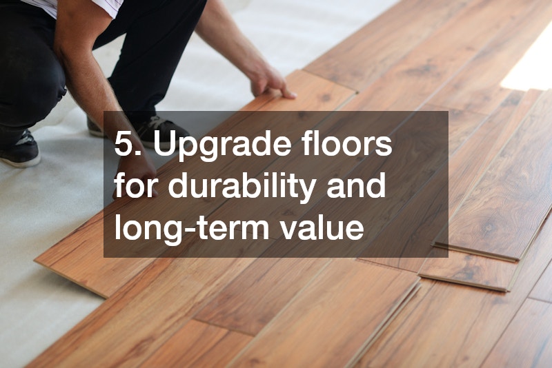 5. Upgrade floors for durability and long-term value
