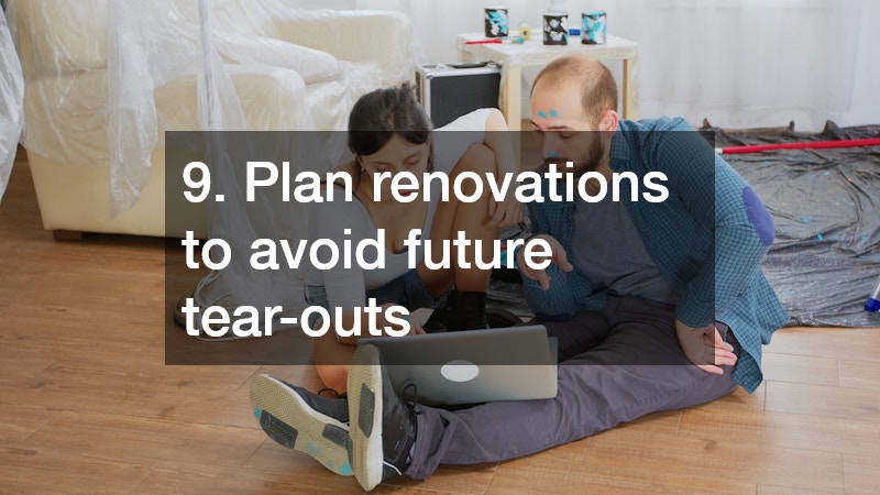 9. Plan renovations to avoid future tear-outs