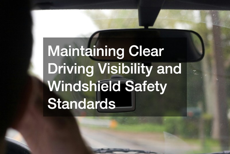 Maintaining Clear Driving Visibility and Windshield Safety Standards