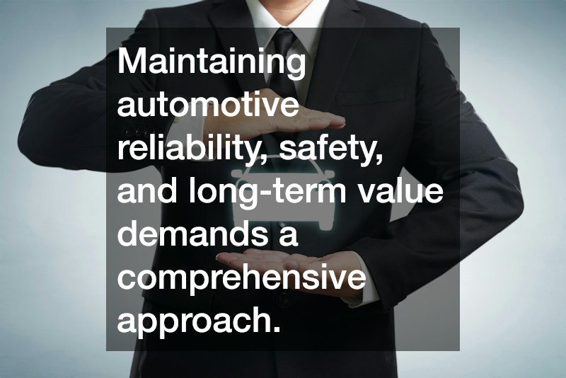 Maintaining automotive reliability, safety, and long-term value demands a comprehensive approach.