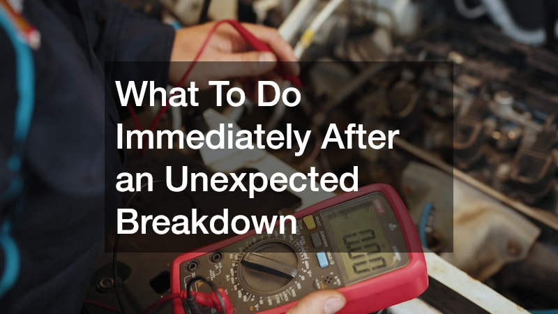 What To Do Immediately After an Unexpected Breakdown