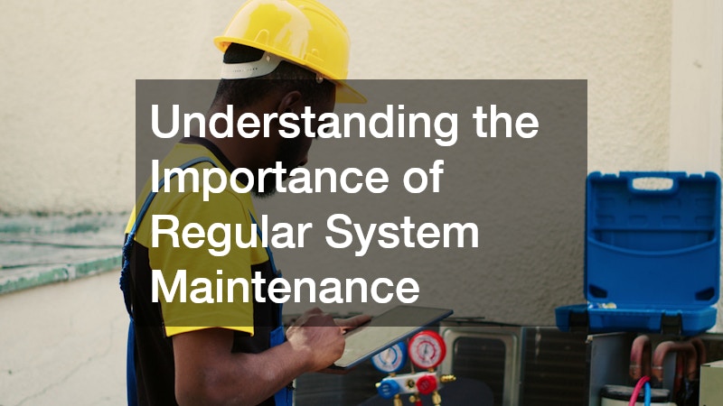 Understanding the Importance of Regular System Maintenance